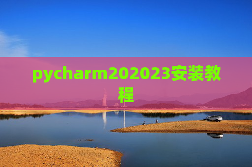 pycharm202023安装教程 pycharm202023安装教程